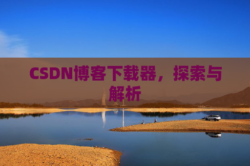 CSDN博客下载器，探索与解析